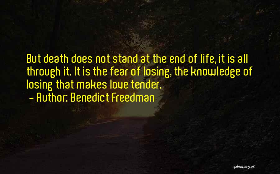 Benedict Freedman Quotes: But Death Does Not Stand At The End Of Life, It Is All Through It. It Is The Fear Of