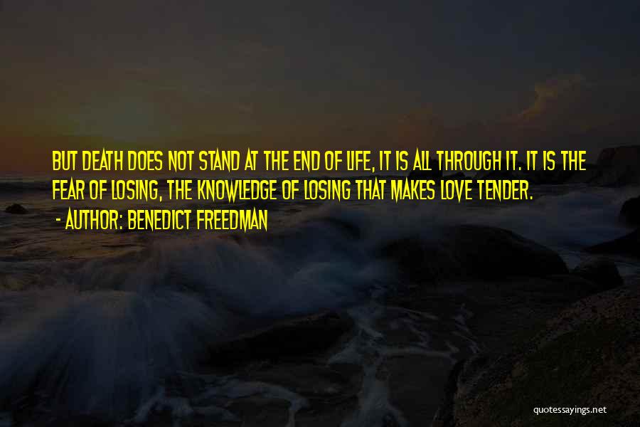 Benedict Freedman Quotes: But Death Does Not Stand At The End Of Life, It Is All Through It. It Is The Fear Of