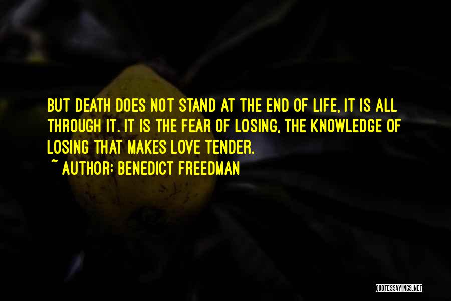 Benedict Freedman Quotes: But Death Does Not Stand At The End Of Life, It Is All Through It. It Is The Fear Of