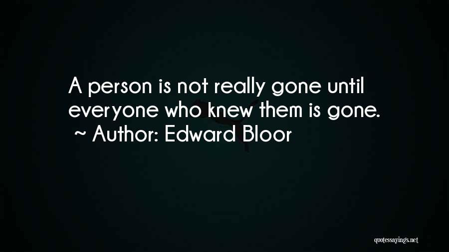 Edward Bloor Quotes: A Person Is Not Really Gone Until Everyone Who Knew Them Is Gone.