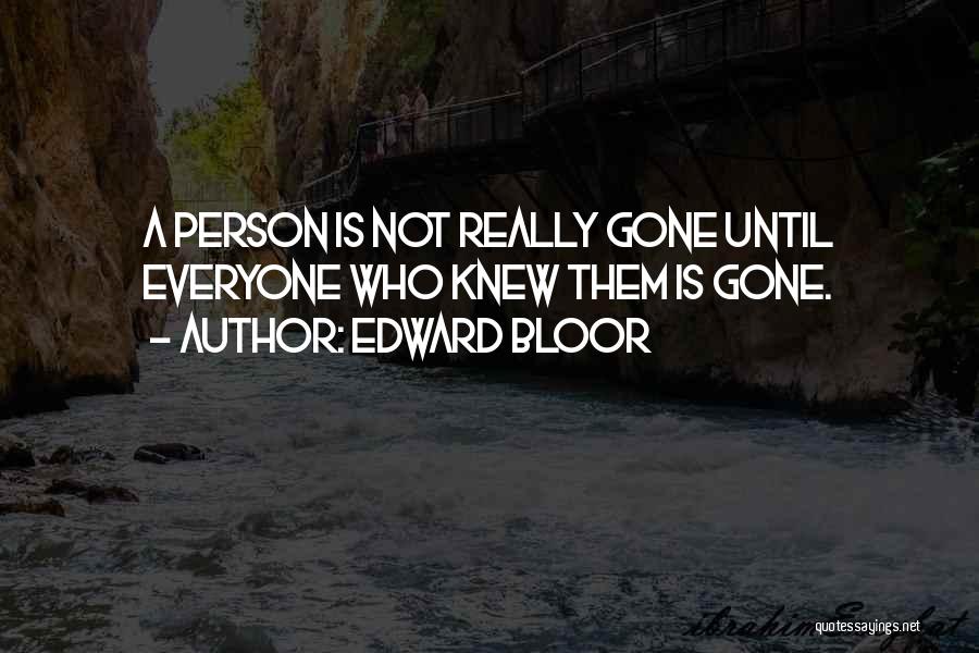 Edward Bloor Quotes: A Person Is Not Really Gone Until Everyone Who Knew Them Is Gone.