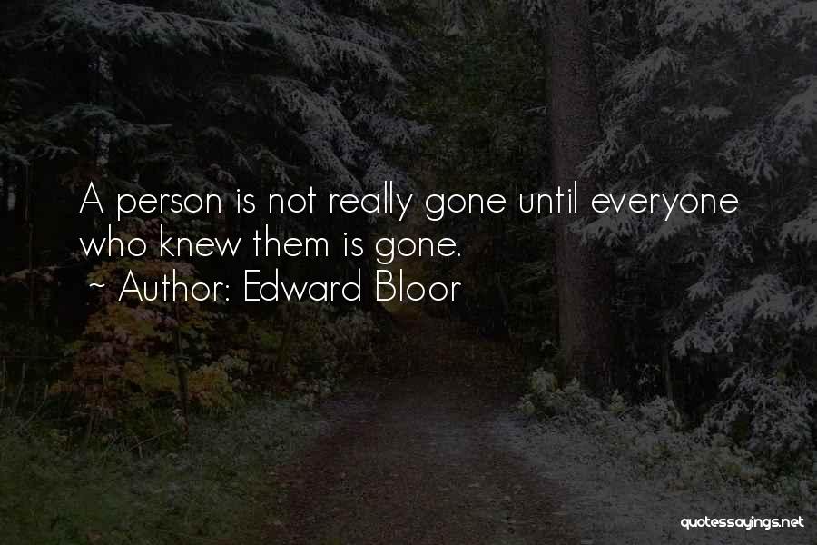 Edward Bloor Quotes: A Person Is Not Really Gone Until Everyone Who Knew Them Is Gone.