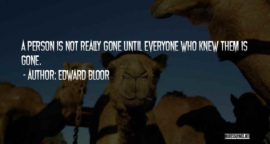 Edward Bloor Quotes: A Person Is Not Really Gone Until Everyone Who Knew Them Is Gone.