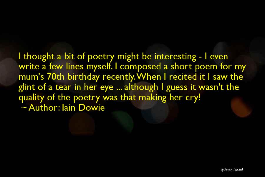 Iain Dowie Quotes: I Thought A Bit Of Poetry Might Be Interesting - I Even Write A Few Lines Myself. I Composed A