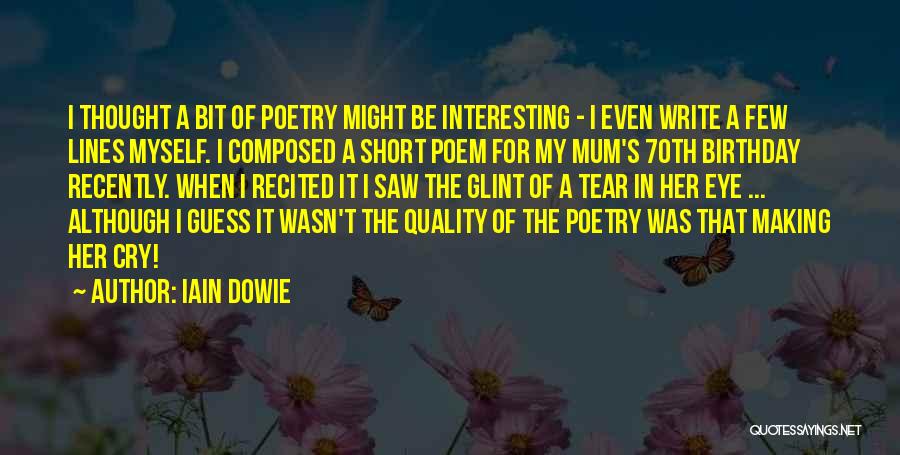 Iain Dowie Quotes: I Thought A Bit Of Poetry Might Be Interesting - I Even Write A Few Lines Myself. I Composed A