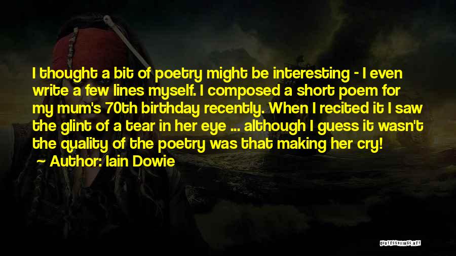 Iain Dowie Quotes: I Thought A Bit Of Poetry Might Be Interesting - I Even Write A Few Lines Myself. I Composed A