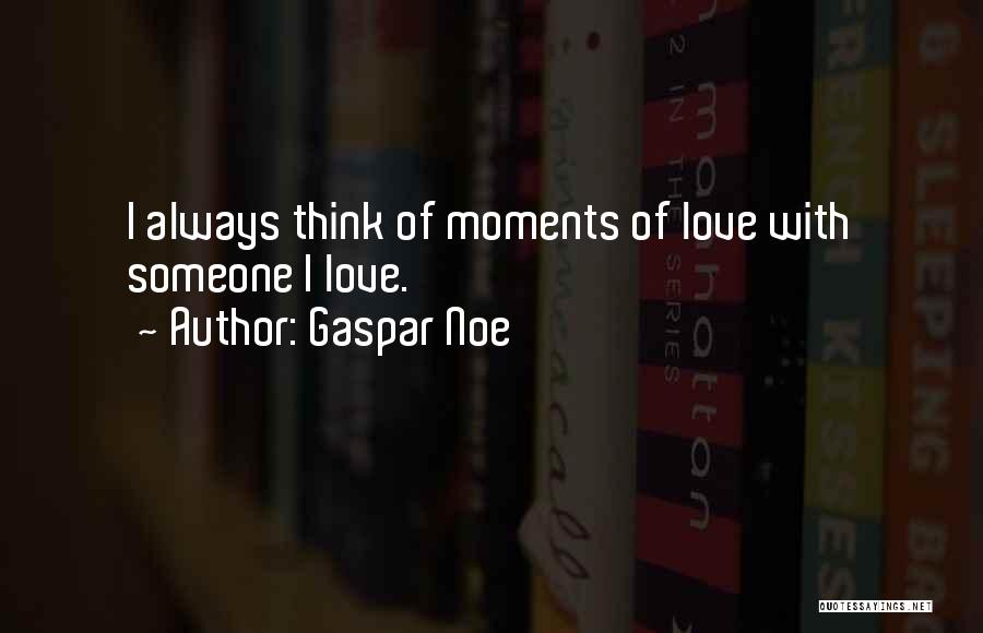 Gaspar Noe Quotes: I Always Think Of Moments Of Love With Someone I Love.