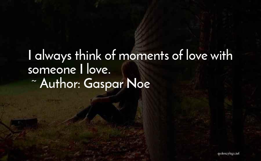 Gaspar Noe Quotes: I Always Think Of Moments Of Love With Someone I Love.