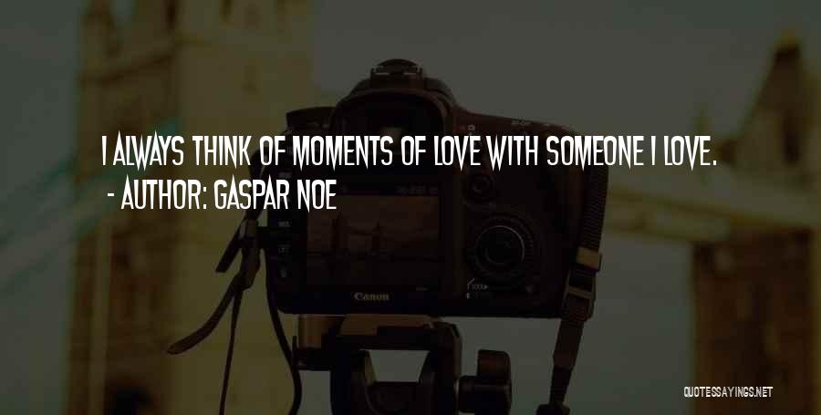 Gaspar Noe Quotes: I Always Think Of Moments Of Love With Someone I Love.