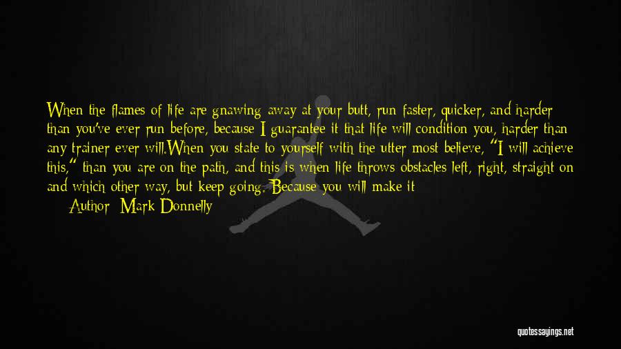 Mark Donnelly Quotes: When The Flames Of Life Are Gnawing Away At Your Butt, Run Faster, Quicker, And Harder Than You've Ever Run