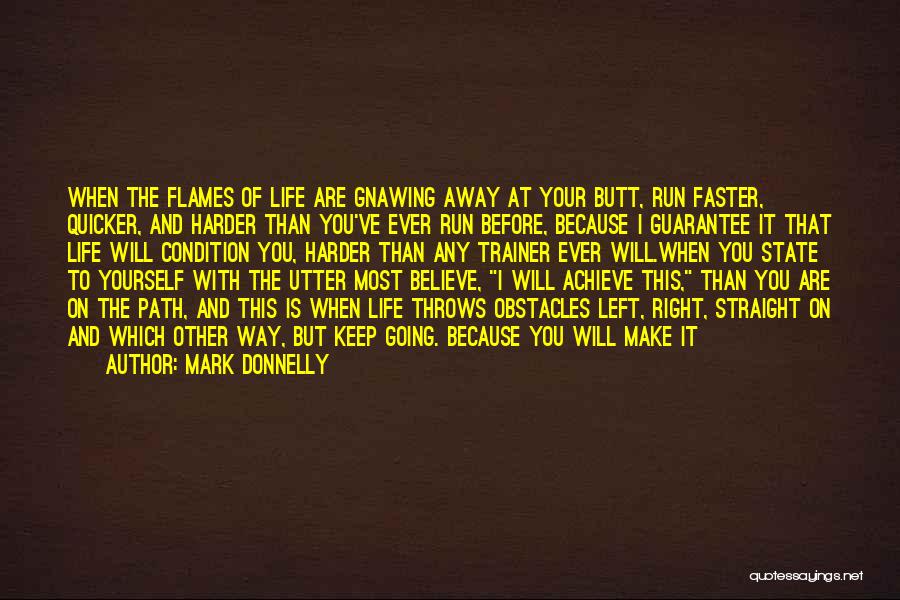 Mark Donnelly Quotes: When The Flames Of Life Are Gnawing Away At Your Butt, Run Faster, Quicker, And Harder Than You've Ever Run