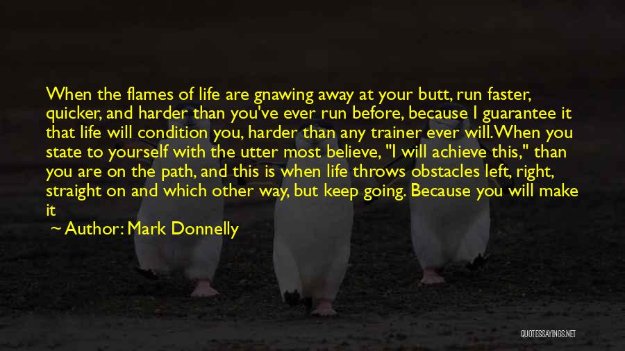 Mark Donnelly Quotes: When The Flames Of Life Are Gnawing Away At Your Butt, Run Faster, Quicker, And Harder Than You've Ever Run