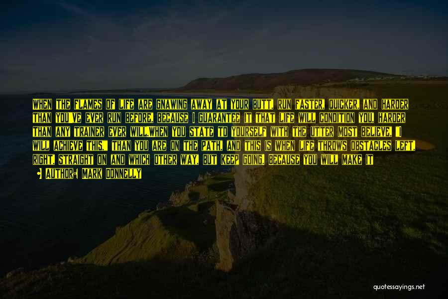 Mark Donnelly Quotes: When The Flames Of Life Are Gnawing Away At Your Butt, Run Faster, Quicker, And Harder Than You've Ever Run