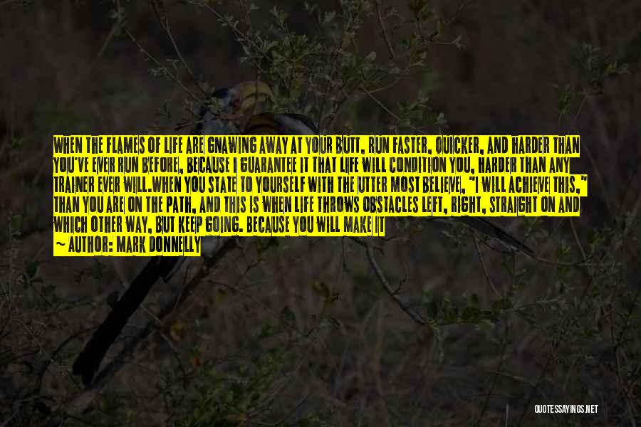 Mark Donnelly Quotes: When The Flames Of Life Are Gnawing Away At Your Butt, Run Faster, Quicker, And Harder Than You've Ever Run