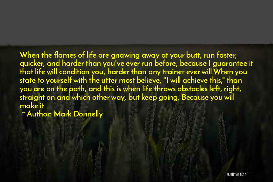 Mark Donnelly Quotes: When The Flames Of Life Are Gnawing Away At Your Butt, Run Faster, Quicker, And Harder Than You've Ever Run