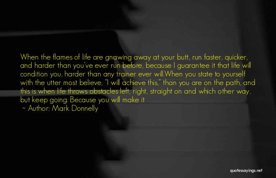 Mark Donnelly Quotes: When The Flames Of Life Are Gnawing Away At Your Butt, Run Faster, Quicker, And Harder Than You've Ever Run