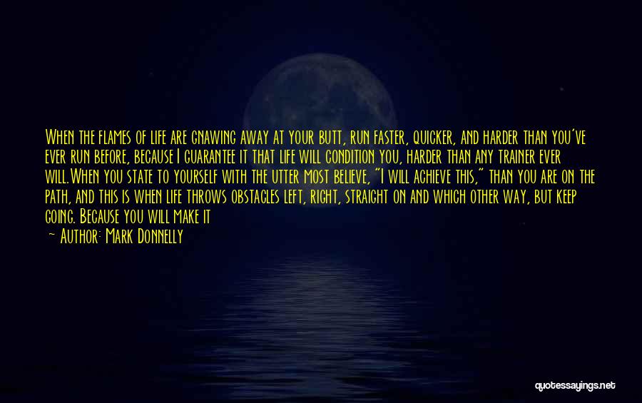 Mark Donnelly Quotes: When The Flames Of Life Are Gnawing Away At Your Butt, Run Faster, Quicker, And Harder Than You've Ever Run
