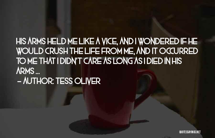 Tess Oliver Quotes: His Arms Held Me Like A Vice, And I Wondered If He Would Crush The Life From Me, And It