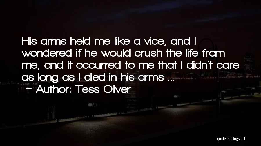 Tess Oliver Quotes: His Arms Held Me Like A Vice, And I Wondered If He Would Crush The Life From Me, And It