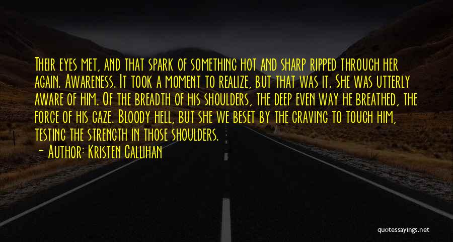 Kristen Callihan Quotes: Their Eyes Met, And That Spark Of Something Hot And Sharp Ripped Through Her Again. Awareness. It Took A Moment