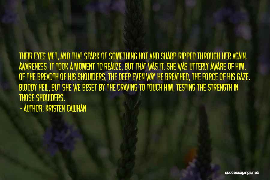 Kristen Callihan Quotes: Their Eyes Met, And That Spark Of Something Hot And Sharp Ripped Through Her Again. Awareness. It Took A Moment