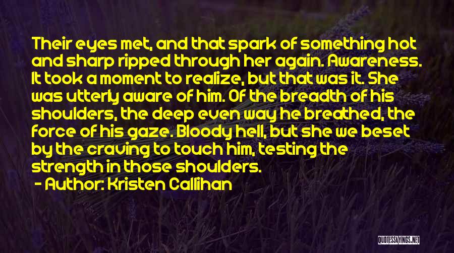 Kristen Callihan Quotes: Their Eyes Met, And That Spark Of Something Hot And Sharp Ripped Through Her Again. Awareness. It Took A Moment