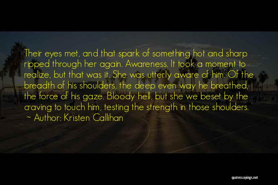 Kristen Callihan Quotes: Their Eyes Met, And That Spark Of Something Hot And Sharp Ripped Through Her Again. Awareness. It Took A Moment