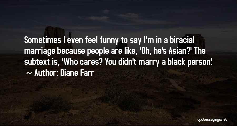 Diane Farr Quotes: Sometimes I Even Feel Funny To Say I'm In A Biracial Marriage Because People Are Like, 'oh, He's Asian?' The