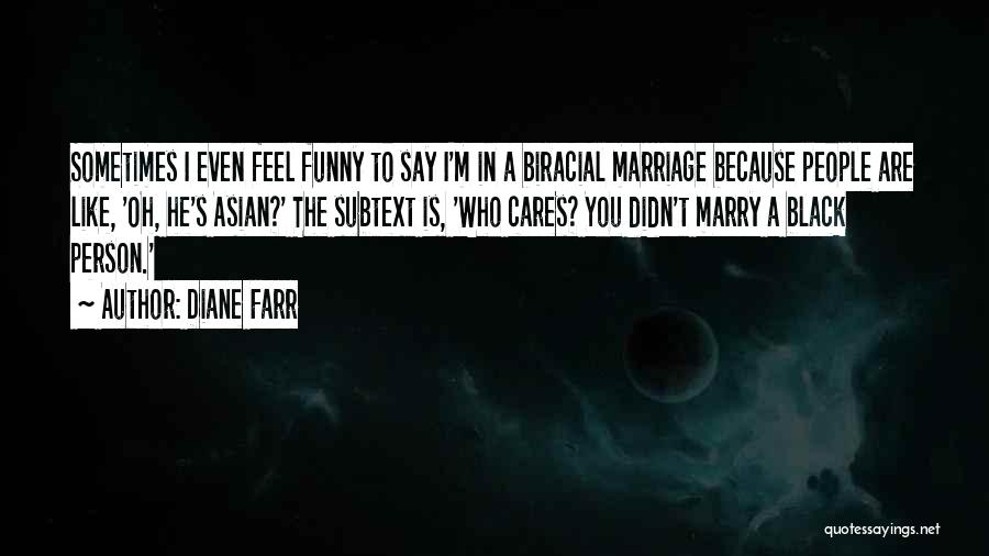 Diane Farr Quotes: Sometimes I Even Feel Funny To Say I'm In A Biracial Marriage Because People Are Like, 'oh, He's Asian?' The