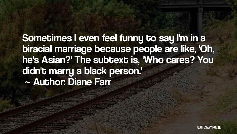 Diane Farr Quotes: Sometimes I Even Feel Funny To Say I'm In A Biracial Marriage Because People Are Like, 'oh, He's Asian?' The