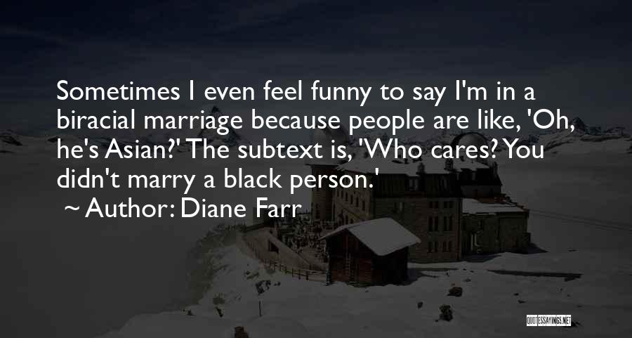 Diane Farr Quotes: Sometimes I Even Feel Funny To Say I'm In A Biracial Marriage Because People Are Like, 'oh, He's Asian?' The