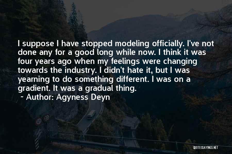 Agyness Deyn Quotes: I Suppose I Have Stopped Modeling Officially. I've Not Done Any For A Good Long While Now. I Think It