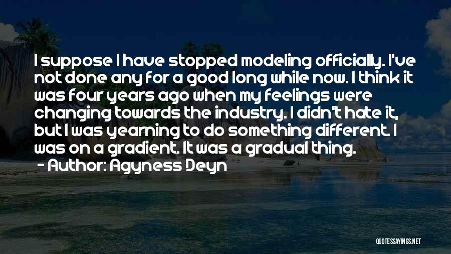 Agyness Deyn Quotes: I Suppose I Have Stopped Modeling Officially. I've Not Done Any For A Good Long While Now. I Think It