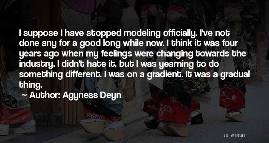 Agyness Deyn Quotes: I Suppose I Have Stopped Modeling Officially. I've Not Done Any For A Good Long While Now. I Think It