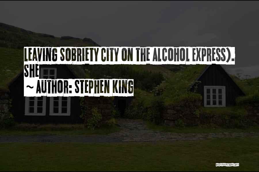 Stephen King Quotes: Leaving Sobriety City On The Alcohol Express). She