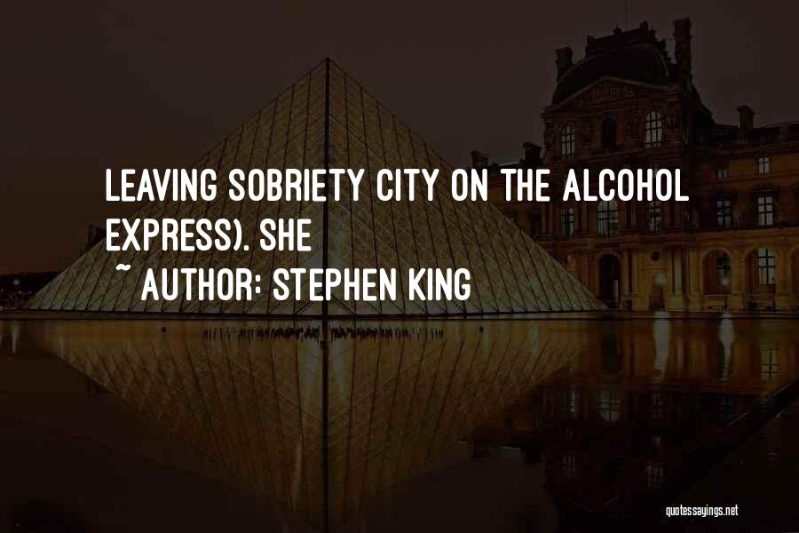 Stephen King Quotes: Leaving Sobriety City On The Alcohol Express). She