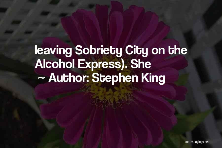 Stephen King Quotes: Leaving Sobriety City On The Alcohol Express). She