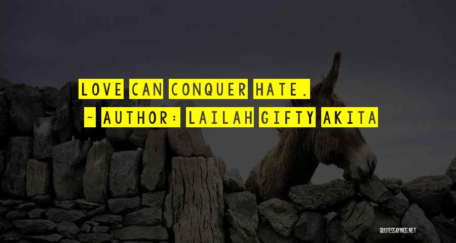 Lailah Gifty Akita Quotes: Love Can Conquer Hate.