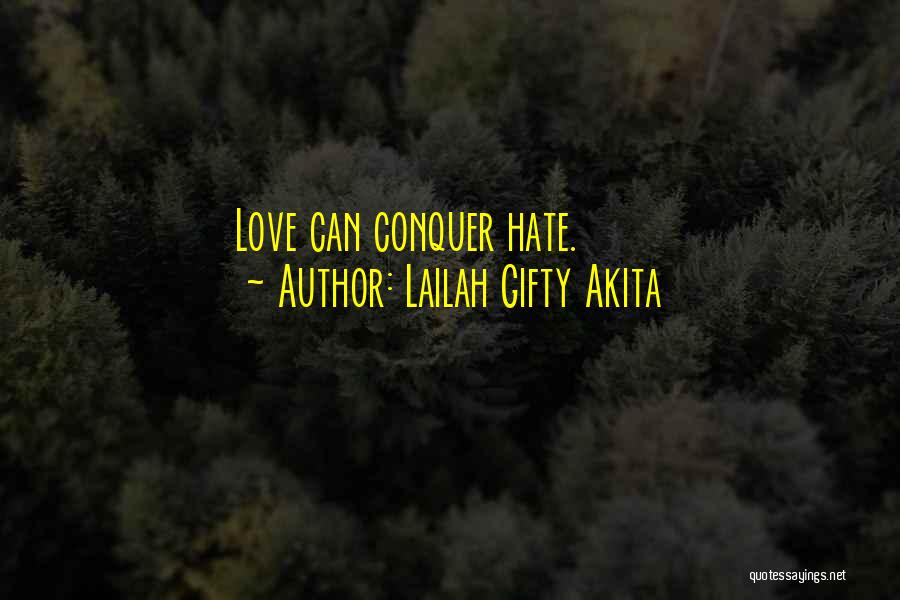 Lailah Gifty Akita Quotes: Love Can Conquer Hate.