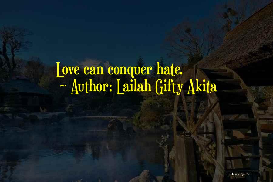 Lailah Gifty Akita Quotes: Love Can Conquer Hate.