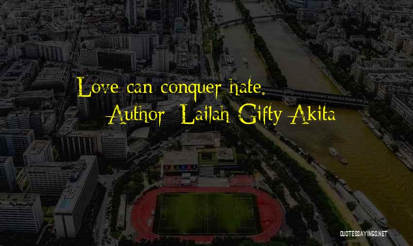 Lailah Gifty Akita Quotes: Love Can Conquer Hate.