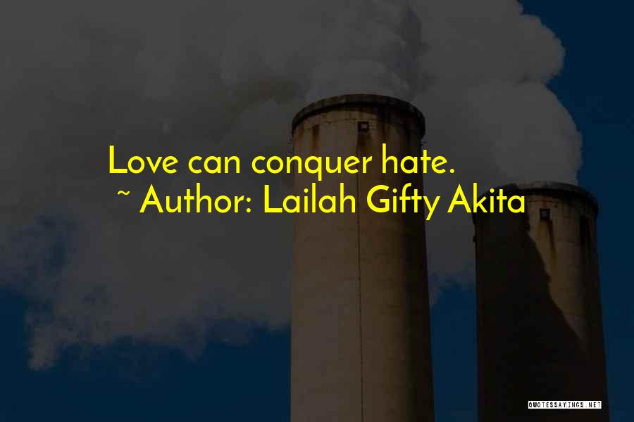 Lailah Gifty Akita Quotes: Love Can Conquer Hate.