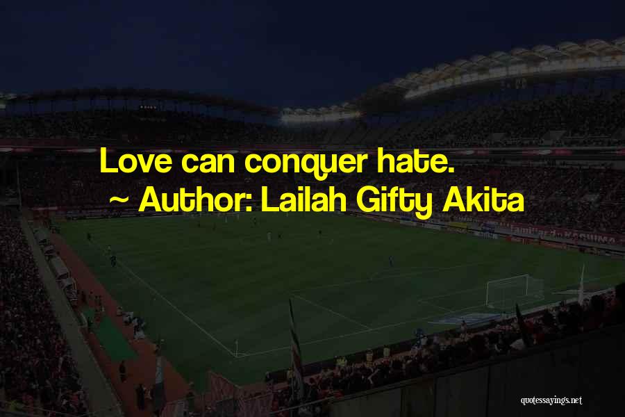 Lailah Gifty Akita Quotes: Love Can Conquer Hate.