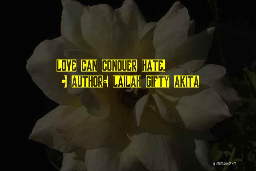 Lailah Gifty Akita Quotes: Love Can Conquer Hate.