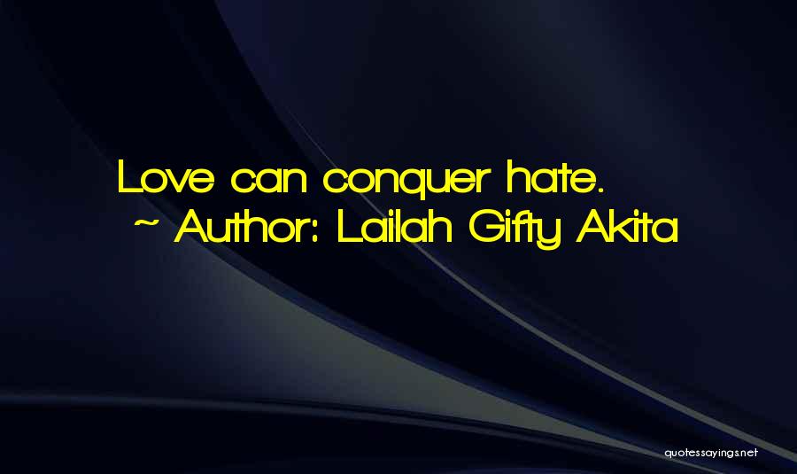 Lailah Gifty Akita Quotes: Love Can Conquer Hate.