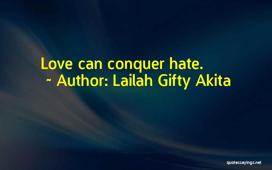 Lailah Gifty Akita Quotes: Love Can Conquer Hate.