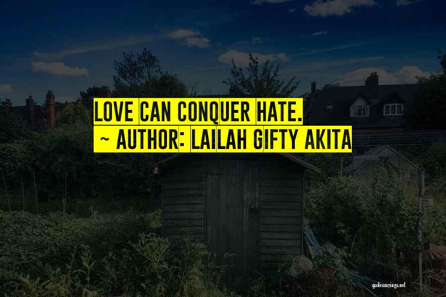 Lailah Gifty Akita Quotes: Love Can Conquer Hate.