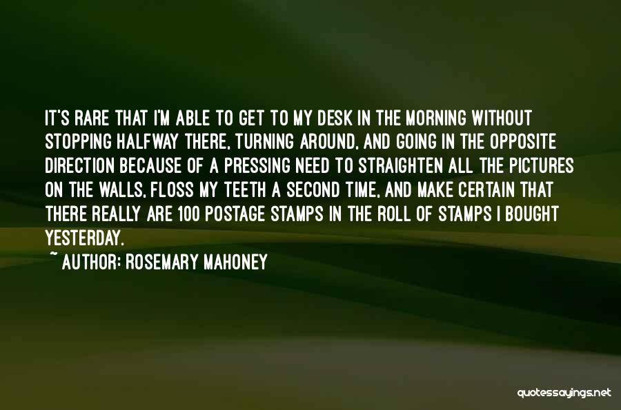 Rosemary Mahoney Quotes: It's Rare That I'm Able To Get To My Desk In The Morning Without Stopping Halfway There, Turning Around, And