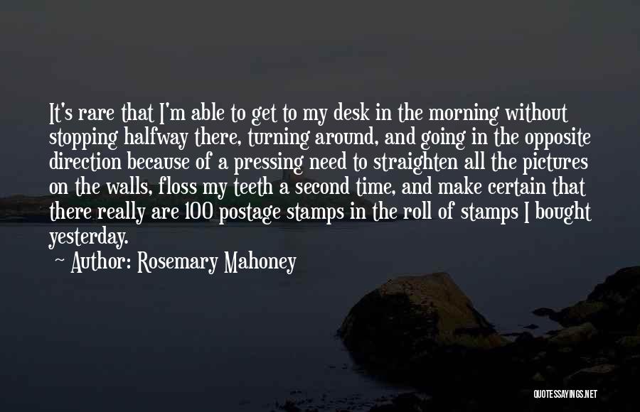 Rosemary Mahoney Quotes: It's Rare That I'm Able To Get To My Desk In The Morning Without Stopping Halfway There, Turning Around, And