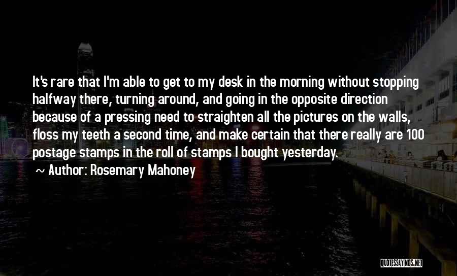 Rosemary Mahoney Quotes: It's Rare That I'm Able To Get To My Desk In The Morning Without Stopping Halfway There, Turning Around, And